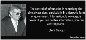 ... If you can control information, you can control people. - Tom Clancy