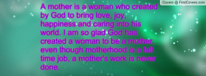 ... though motherhood is a full time job, a mother's work is never done
