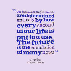 Quotes Picture: our future accomplishments are determined entirely by ...