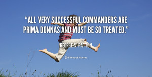 ... very successful commanders are prima donnas and must be so treated