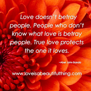 ... know what love is betray people. true love protects the one it loves