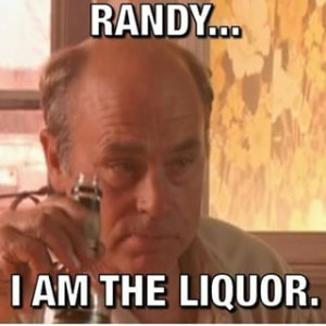 photo by outlawkyboe - The best quote #randy #i #am #the #liqour #tpb ...