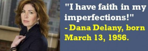Dana Delany, born March 13, 1956. #DanaDelany #MarchBirthdays #Quotes