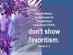 Don't show favoritism. James 2:1
