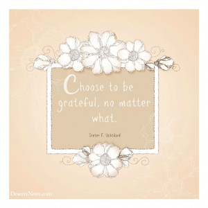 President Uchtdorf Choose to be grateful. www.TheCulturalHall.com # ...