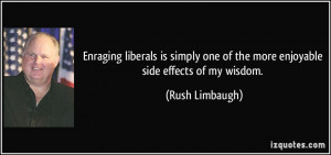 ... one of the more enjoyable side effects of my wisdom. - Rush Limbaugh