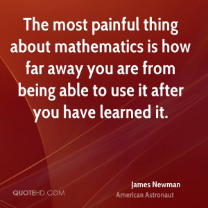 The most painful thing about mathematics is how far away you are from ...
