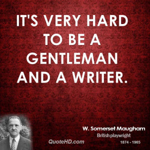 It's very hard to be a gentleman and a writer.