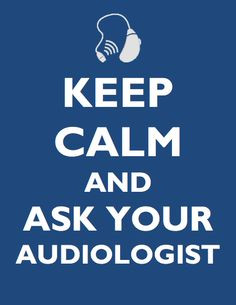 Keep Calm and ask your AuD