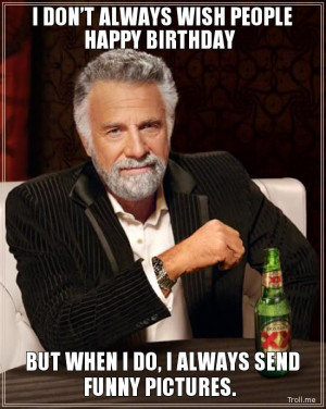... -people-happy-birthday-but-when-i-do-i-always-send-funny-pictures.jpg