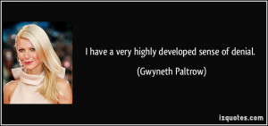 have a very highly developed sense of denial. - Gwyneth Paltrow