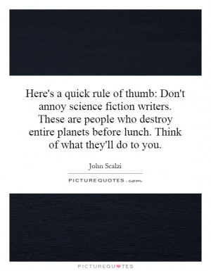 Here's a quick rule of thumb: Don't annoy science fiction writers ...