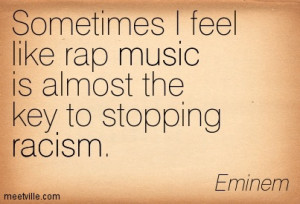 Sometiems I Feel Like Rap Music Is Almost The Key To Stopping Racism