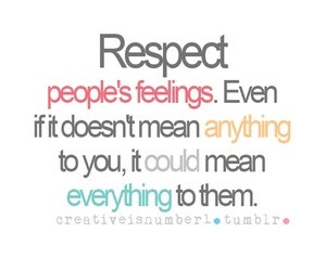 others respecting someone is always important because you treat others ...
