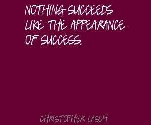 Nothing succeeds like the appearance of success quot Christopher Lasch