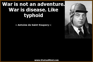 War is not an adventure. War is disease. Like typhoid