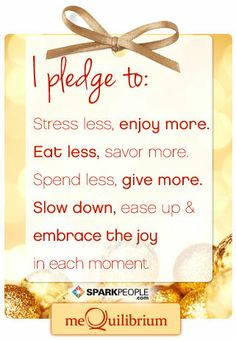 ... less, give more. Slow down, ease up & embrace the joy in each moment