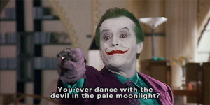 You ever dance with the devil in the pale... | IHEARTBATMAN