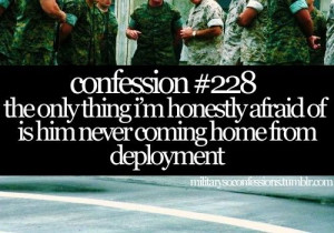 ... honestly afraid of.. is him never coming home from deployment