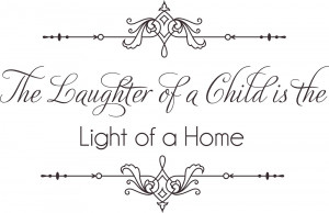 The Laughter of a Child is the Light of a Home