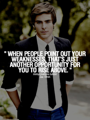 ... weaknesses, that’s just another opportunity for you to rise above