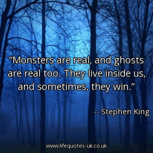 Monsters are real, and ghosts are real too. They live inside us, and ...