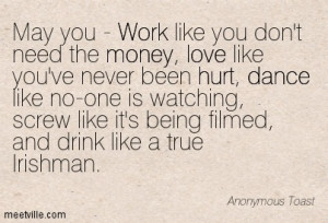 May you - Work like you don’t need the money, love like you’ve ...