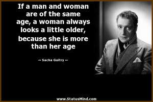 ... she is more than her age - Sacha Guitry Quotes - StatusMind.com