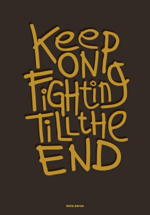 Keep On Fighting Till The End!
