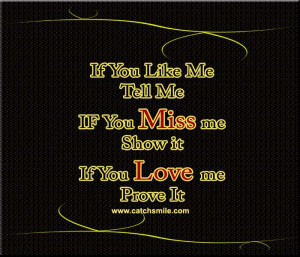 If You Like Me Tell Me IF You Miss me Show it If You Love me Prove It
