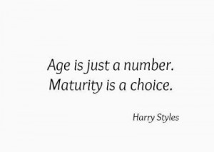 Age is just a number. Maturity is a choice. - Harry Styles