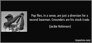 ... for a second baseman. Grounders are his stock trade. - Jackie Robinson