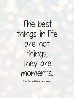 ... best things in life are not things, they are moments Picture Quote #1