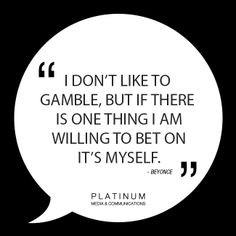 ... but if there is one thing I am willing to bet on it's myself - Beyonce