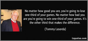 how good you are, you're going to lose one-third of your games. No ...