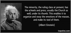 The minority, the ruling class at present, has the schools and press ...