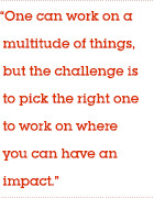 One can work on a multitude of things, but the challenge is to pick ...
