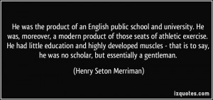 He was the product of an English public school and university. He was ...