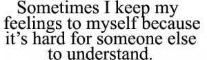 ... feelings to myself because it's hard for someone else to understand