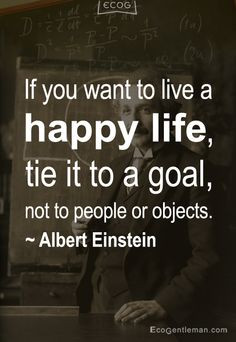 If you want to live a happy life, tie it to a goal, not to people or ...
