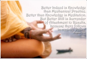 ... to results, because there follows immediate peace. ” ~ Bhagavad Gita
