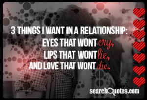 things I want in a relationship: Eyes that wont cry, lips than wont ...