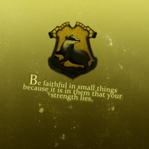 Hufflepuff - Be faithful in small things because it is in them that ...