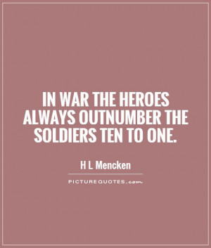 war the heroes always outnumber the soldiers ten to one Picture Quote ...
