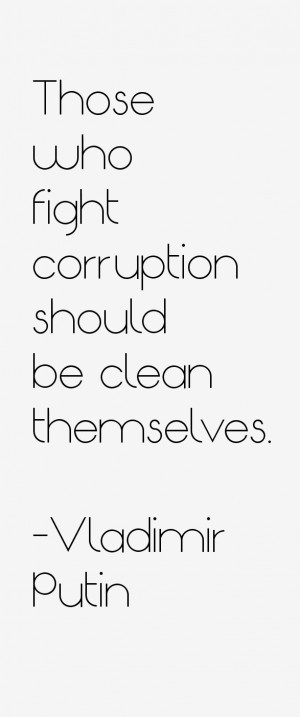 Those who fight corruption should be clean themselves.”