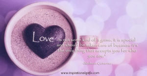 Love is not some kind of a game, it is special and should be taken ...