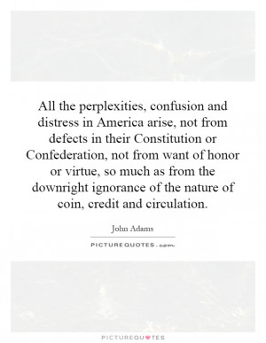 All the perplexities, confusion and distress in America arise, not ...