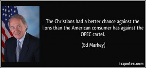 ... than the American consumer has against the OPEC cartel. - Ed Markey