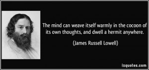 ... its own thoughts, and dwell a hermit anywhere. - James Russell Lowell