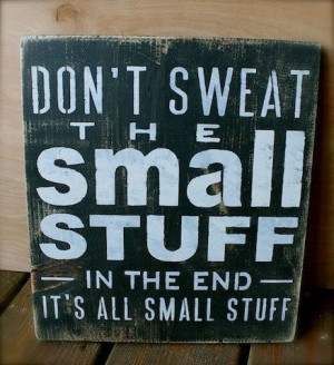 Don't Sweat the Small Stuff in the end It's All by tinkerscottage, $25 ...